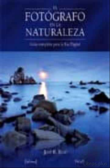 Descargar libro EL FOTOGRAFO EN LA NATURALEZA: GUIA COMPLETA PARA LA ERA DIGITAL