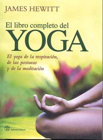 Descargar gratis ebook EL LIBRO COMPLETO DEL YOGA: EL YOGA DE LA RESPIRACION, DE LAS POS TURAS Y DE LA MEDITACION en epub