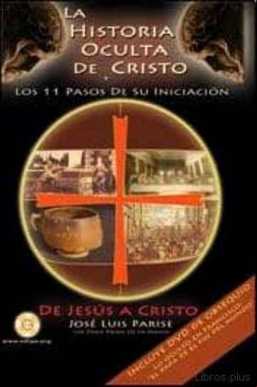 Descargar ebook LA HISTORIA OCULTA DE CRISTO Y LOS 11 PASOS DE SU INICIACION: DE JESUS A CRISTO (INCLUYE DVD)