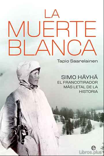 Descargar gratis ebook LA MUERTE BLANCA: SIMO HAYHA, EL FRANCOTIRADOR MAS LETAL DE LA HISTORIA en epub