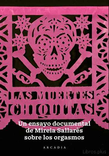 Descargar gratis ebook LAS MUERTES CHIQUITAS: UN ENSAYO DOCUMENTAL DE MIREIA SALLARÈS SO BRE LOS ORGASMOS en epub